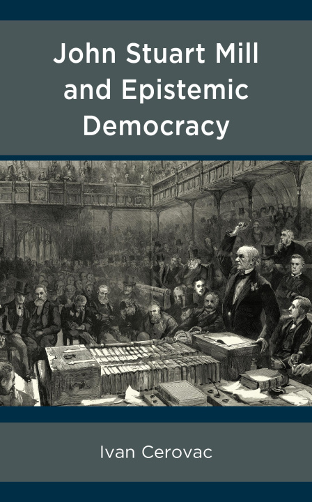 Knjiga John Stuart Mill and Epistemic Democracy Ivan Cerovac