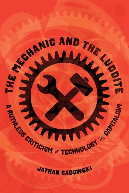 Książka The Mechanic and the Luddite – A Ruthless Criticism of Technology and Capitalism Jathan Sadowski