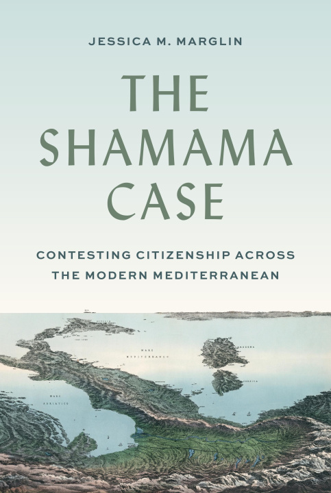 Kniha The Shamama Case – Contesting Citizenship across the Modern Mediterranean Jessica Marglin