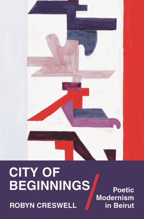 Kniha City of Beginnings – Poetic Modernism in Beirut Robyn Creswell