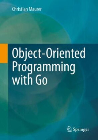 Книга Object-Oriented Programming with Go Christian Maurer