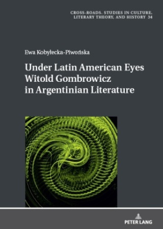 Livre Under Latin American Eyes Witold Gombrowicz in Argentinian Literature Ewa Kobylecka-Piwonska