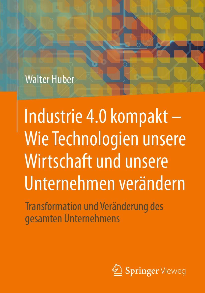 Kniha Industrie 4.0 kompakt - Wie Technologien unsere Wirtschaft und unsere Unternehmen verändern Walter Huber