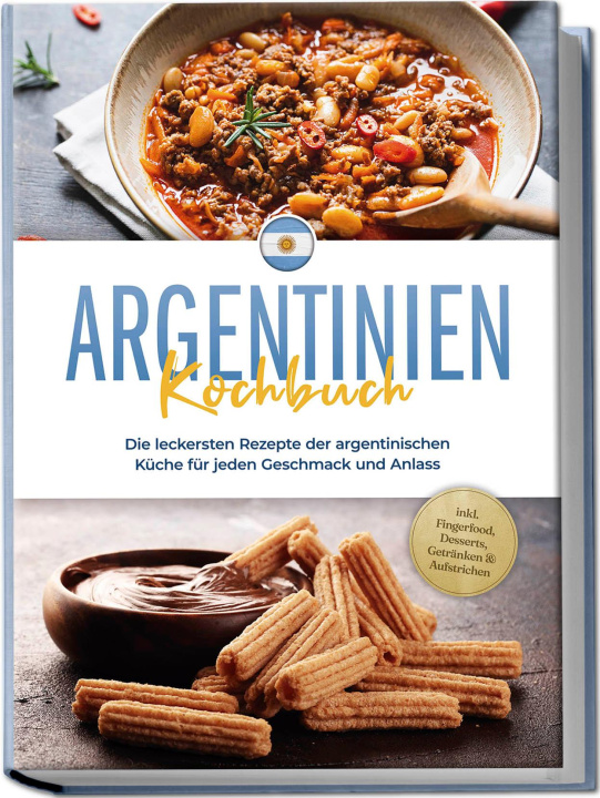 Buch Argentinien Kochbuch: Die leckersten Rezepte der argentinischen Küche für jeden Geschmack und Anlass - inkl. Fingerfood, Desserts, Getränken & Aufstri 