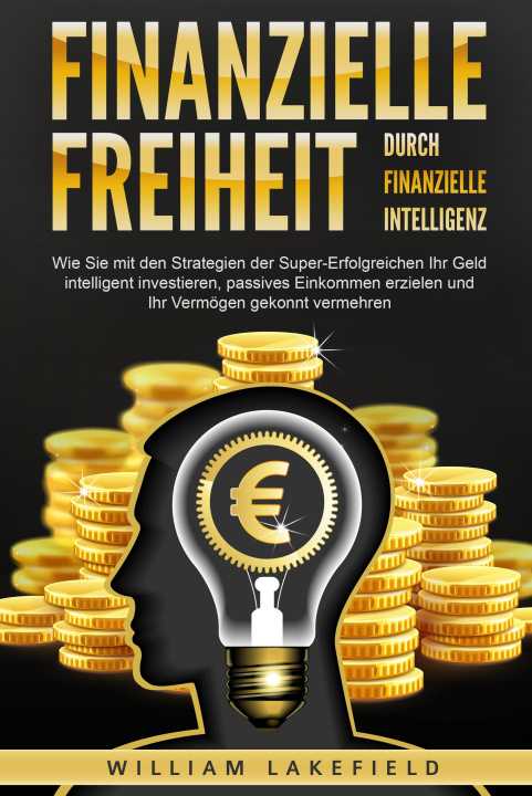 Book Finanzielle Freiheit durch finanzielle Intelligenz: Wie Sie mit den Strategien der Super-Erfolgreichen Ihr Geld intelligent investieren, passives Eink 