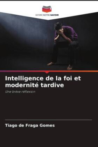 Knjiga Intelligence de la foi et modernité tardive Tiago de Fraga Gomes