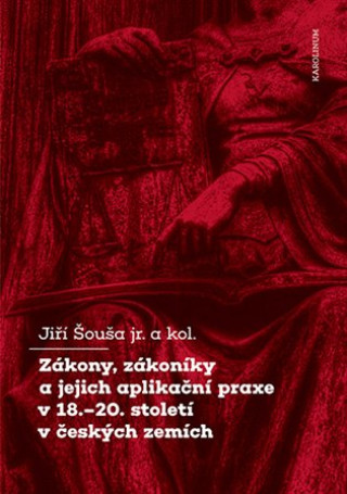 Book Zákony, zákoníky a jejich aplikační praxe v 18.–20. století v českých zemích Jiří Šouša jr.