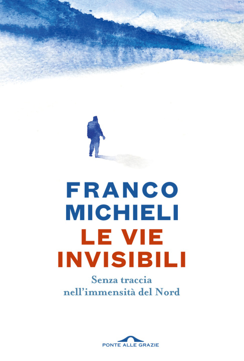 Buch vie invisibili. Senza traccia nell'immensità del Nord Franco Michieli