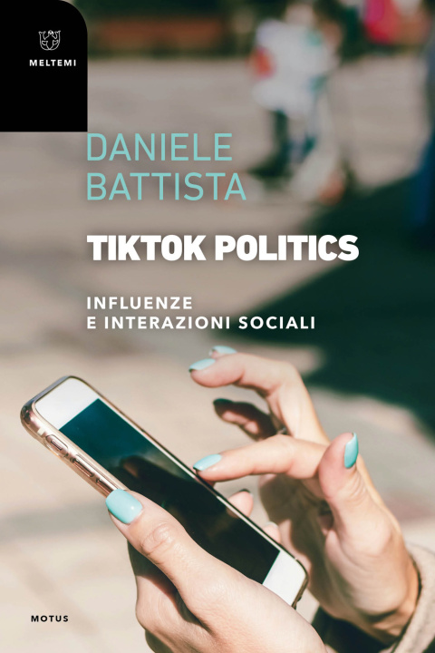 Книга TikTok Politics. Influenze e interazioni sociali Daniele Battista