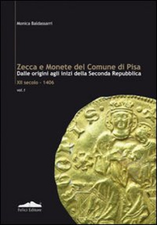 Kniha Zecca e monete del comune di Pisa. Dalle origini agli inizi della seconda Repubblica XII secolo-1406 Monica Baldassarri