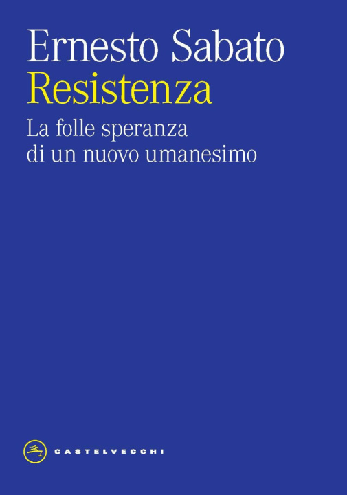 Kniha Resistenza. La folle speranza di un nuovo umanesimo Ernesto Sabato
