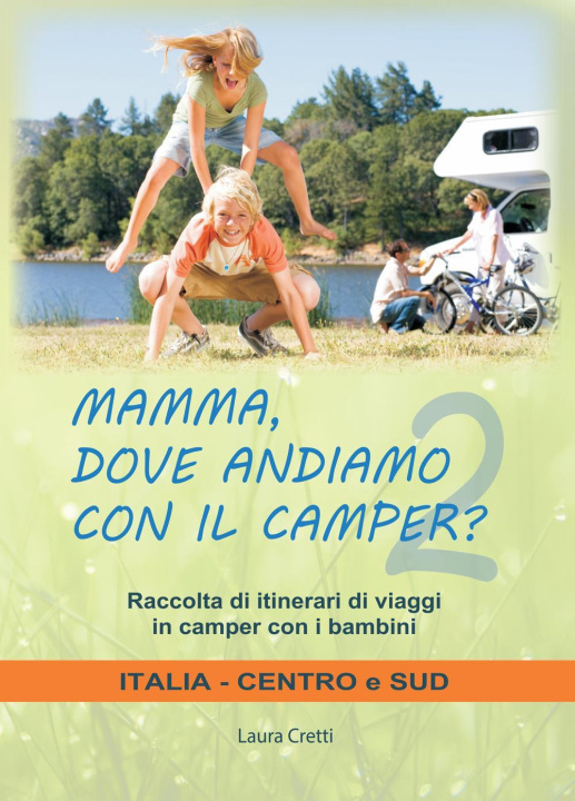 Carte Mamma, dove andiamo con il camper? Raccolta di itinerari di viaggi in camper con i bambini. Italia centro e sud Laura Cretti