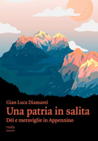 Könyv patria in salita. Dèi e meraviglie in Appennino Gian Luca Diamanti