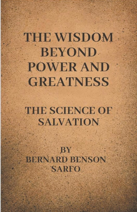 Carte The Wisdom Beyond Power And Greatness Bernard Benson Sarfo