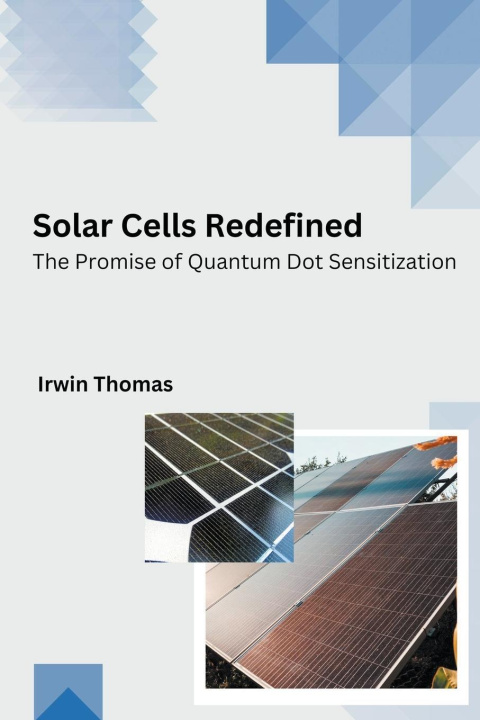 Knjiga Solar Cells Redefined The Promise of Quantum Dot Sensitization Irwin Thomas