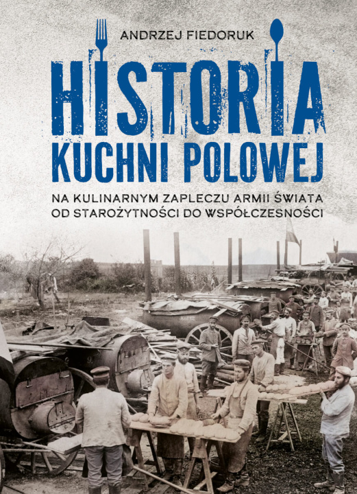 Libro Historia kuchni polowej. Na kulinarnym zapleczu armii świata – od starożytności do współczesności Andrzej Fiedoruk