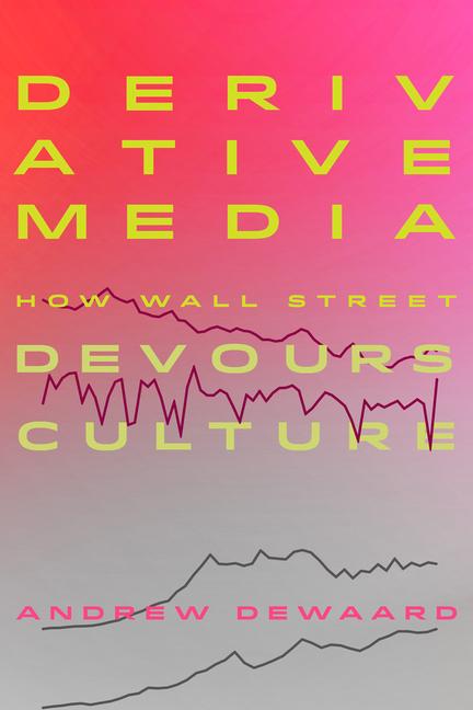 Buch Derivative Media – How Wall Street Devours Culture Andrew Dewaard