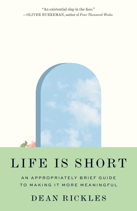 Kniha Life Is Short – An Appropriately Brief Guide to Making It More Meaningful Dean Rickles