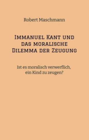 Kniha Immanuel Kant und das moralische Dilemma der Zeugung Robert Maschmann