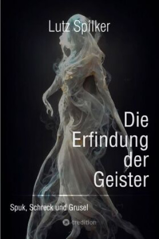 Kniha Die Erfindung der Geister Lutz Spilker