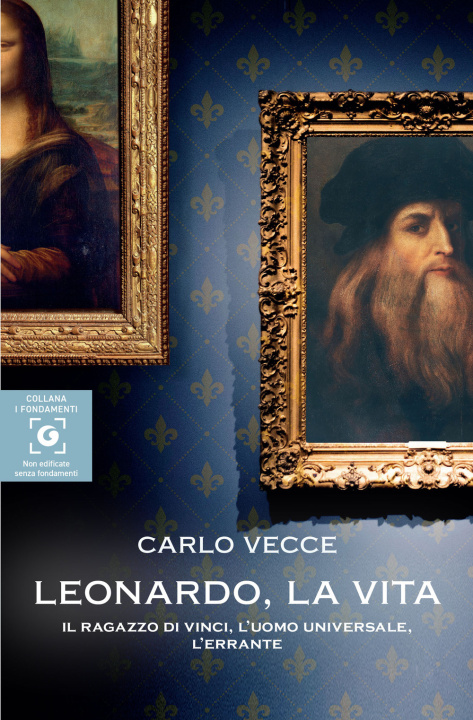 Knjiga Leonardo, la vita. Il ragazzo di Vinci, l'uomo universale, l'errante Carlo Vecce