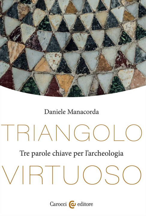 Könyv Triangolo virtuoso. Tre parole chiave per l'archeologia Daniele Manacorda