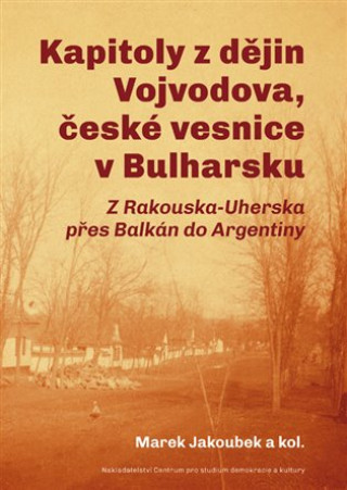 Kniha Kapitoly z dějin Vojvodova, české vesnice v Bulharsku Radek Čermák