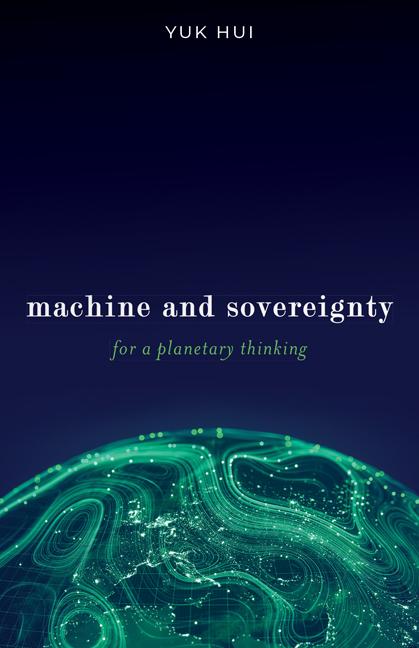 Kniha Machine and Sovereignty – For a Planetary Thinking Yuk Hui