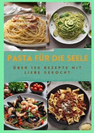 Carte PASTA FÜR DIE SEELE: ÜBER 150 REZEPTE MIT LIEBE GEKOCHT  : Meisterhafte italienische Pasta-Rezepte für Anfänger und Fortgeschrittene Sabine Müller
