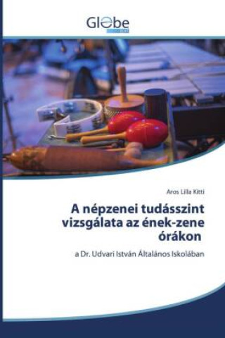 Knjiga A népzenei tudásszint vizsgálata az ének-zene órákon Aros Lilla Kitti