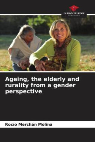 Knjiga Ageing, the elderly and rurality from a gender perspective Rocío Merchán Molina