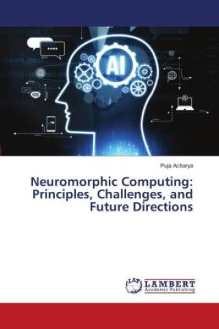Kniha Neuromorphic Computing: Principles, Challenges, and Future Directions Puja Acharya