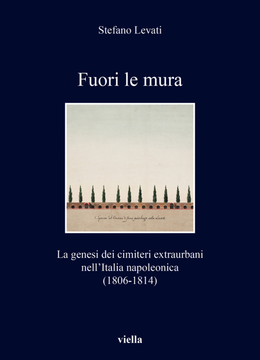Kniha Fuori le mura. La genesi dei cimiteri extraurbani nell'Italia napoleonica (1806-1814) Stefano Levati
