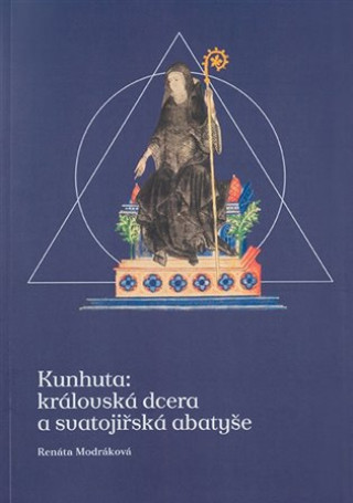 Kniha Kunhuta: královská dcera a svatojiřská abatyše Renáta Modráková
