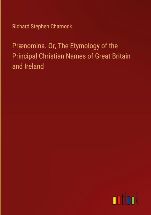 Kniha Pr?nomina. Or, The Etymology of the Principal Christian Names of Great Britain and Ireland 