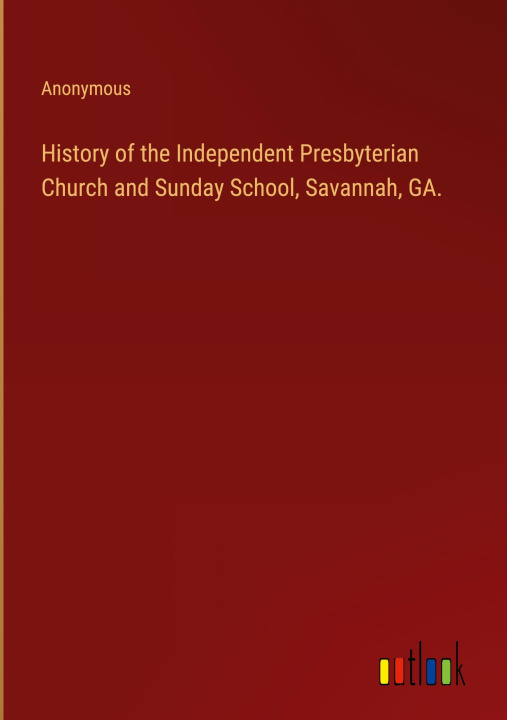 Knjiga History of the Independent Presbyterian Church and Sunday School, Savannah, GA. 