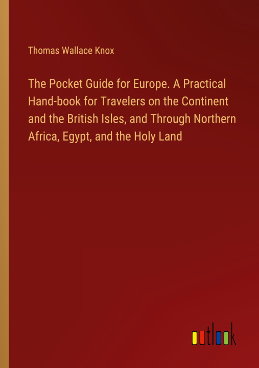 Książka The Pocket Guide for Europe. A Practical Hand-book for Travelers on the Continent and the British Isles, and Through Northern Africa, Egypt, and the H 