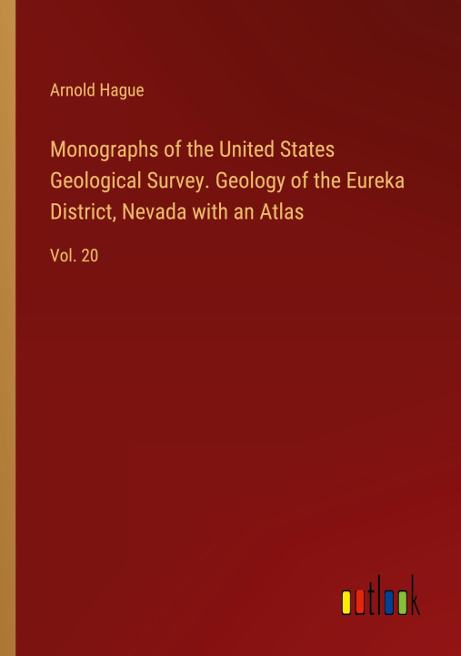 Kniha Monographs of the United States Geological Survey. Geology of the Eureka District, Nevada with an Atlas 