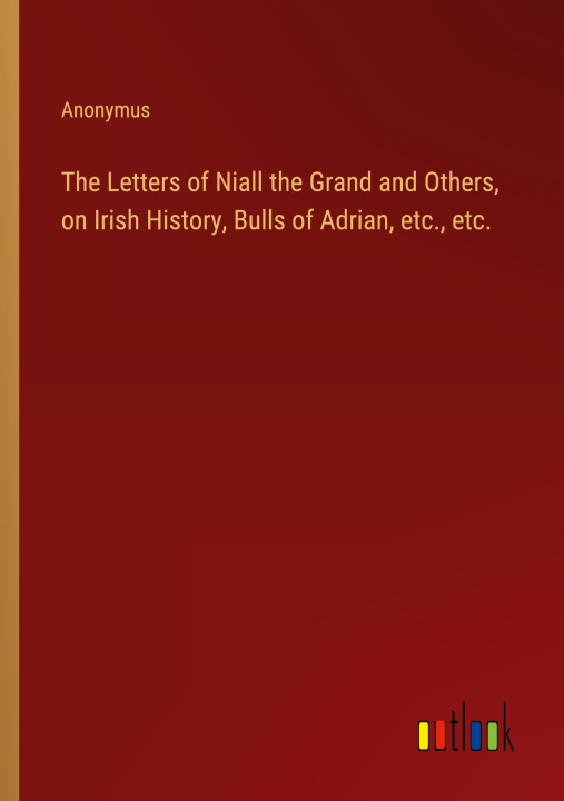 Książka The Letters of Niall the Grand and Others, on Irish History, Bulls of Adrian, etc., etc. 