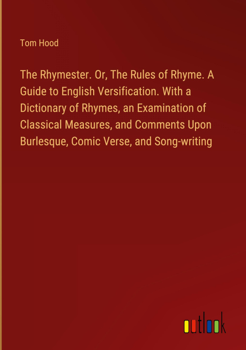 Kniha The Rhymester. Or, The Rules of Rhyme. A Guide to English Versification. With a Dictionary of Rhymes, an Examination of Classical Measures, and Commen 