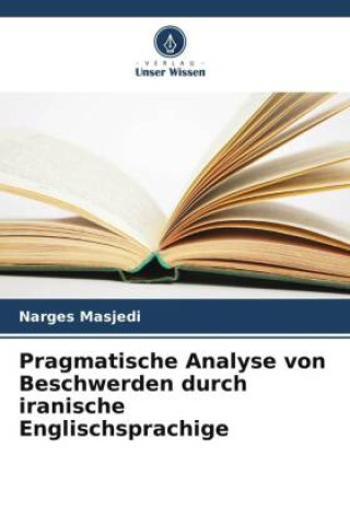 Knjiga Pragmatische Analyse von Beschwerden durch iranische Englischsprachige Narges Masjedi