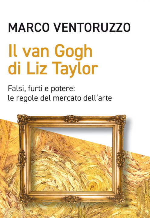 Knjiga Van Gogh di Liz Taylor. Falsi, furti e potere: le regole del mercato dell'arte Marco Ventoruzzo
