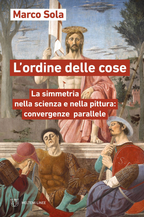 Libro ordine delle cose. La simmetria nella scienza e nella pittura: convergenze parallele Marco Sola