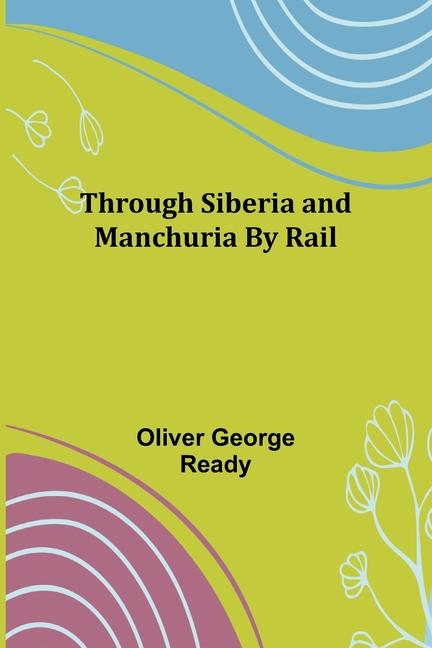Kniha Through Siberia and Manchuria By Rail Oliver George Ready