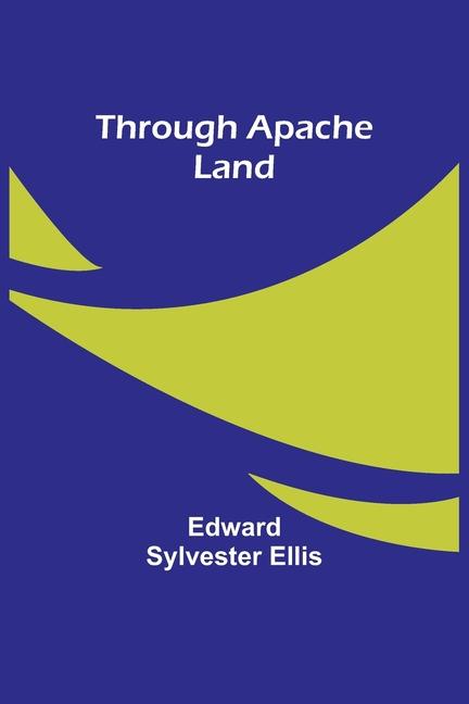 Knjiga Through Apache Land Edward Sylvester Ellis