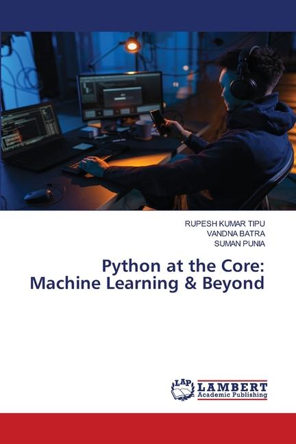 Libro Python at the Core: Machine Learning & Beyond RUPESH KUMAR TIPU