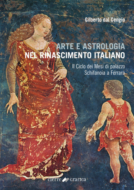 Könyv Arte e astrologia nel Rinascimento italiano. Il Ciclo dei Mesi di palazzo Schifanoia a Ferrara Gilberto Dal Cengio