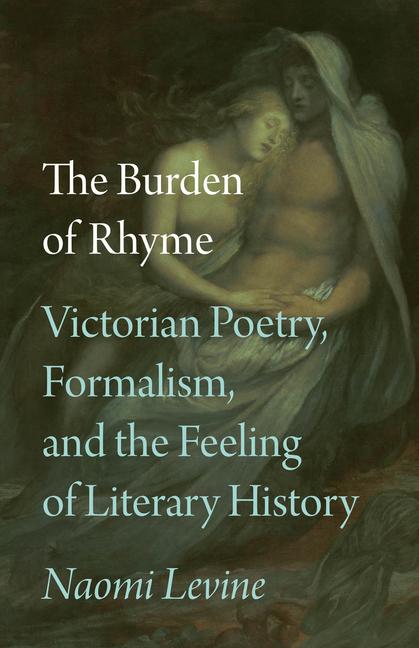 Kniha The Burden of Rhyme – Victorian Poetry, Formalism, and the Feeling of Literary History Naomi Levine