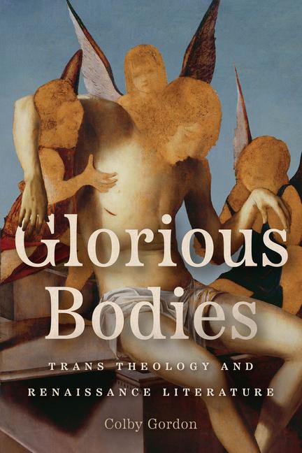 Book Glorious Bodies – Trans Theology and Renaissance Literature Colby Gordon