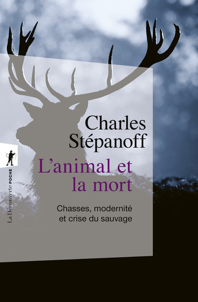 Book L'animal et la mort - Chasse, modernité et crise du sauvage Charles Stépanoff